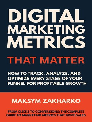 cover image of Digital Marketing Metrics That Matter--How to Track, Analyze, and Optimize Every Stage of Your Funnel for Profitable Growth